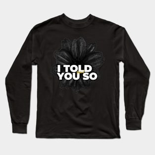 I told you so Long Sleeve T-Shirt